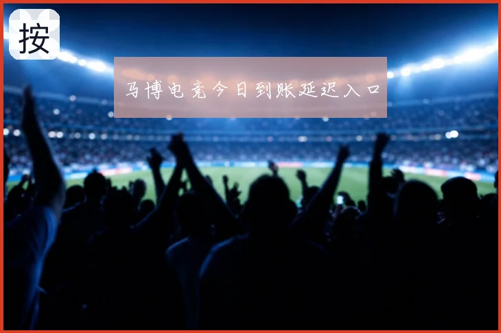 马博电竞今日到账延迟入口